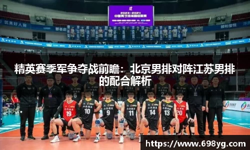 精英赛季军争夺战前瞻：北京男排对阵江苏男排的配合解析