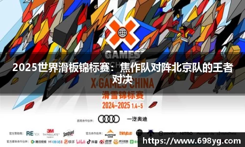 2025世界滑板锦标赛：焦作队对阵北京队的王者对决